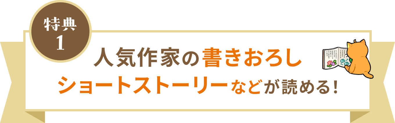 特典1 人気作家のスペシャルコンテンツが読める！